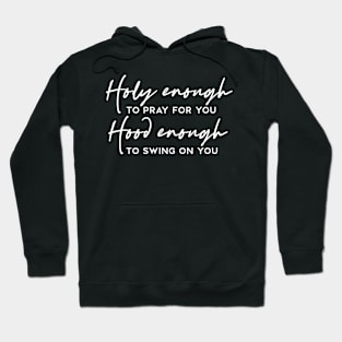 Holy Enough to Pray For You Hood Enough To Swing On You Funny Humorous Hoodie